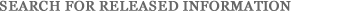 SEARCH FOR RELEASED INFORMATION